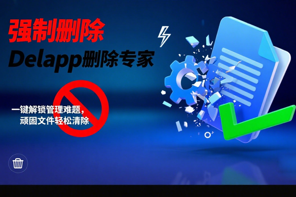 普通方法删不掉文件?Delapp 强制删除轻松搞定,差距一目了然!