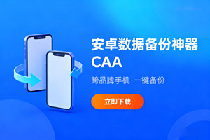 安卓神器,跨品牌手机数据备份神器 ——CAA!