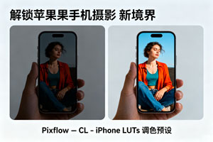 解锁苹果手机摄影新境界:Pixflow – CL – iPhone LUTs 调色预设